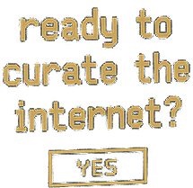 Ready to curate the internet? YES